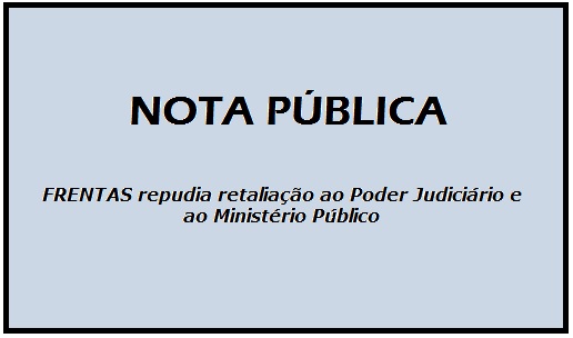 FRENTAS divulga Nota Pública repudiando retaliação ao Poder Judiciário e ao MP