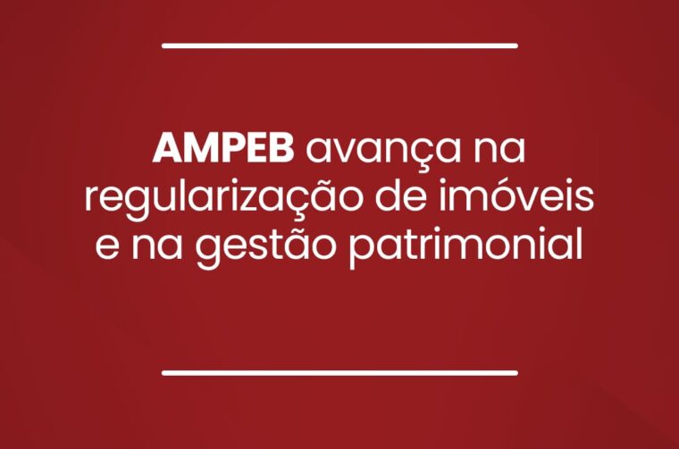 AMPEB avança na regularização de imóveis e na gestão patrimonial